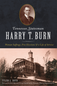 Tennessee Statesman Harry T. Burn: Woman Suffrage, Free Elections & a Life of Service